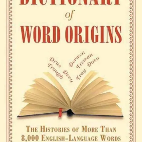 Dictionary Of Word Origins: The Histories Of More Than 8,000 English-language Words