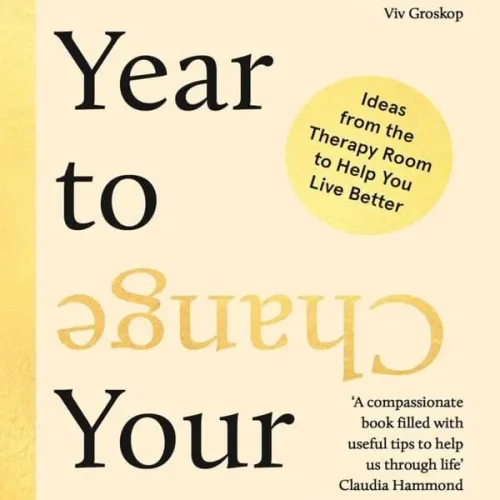 A Year To Change Your Mind: Ideas From The Therapy Room To Help You Live Better