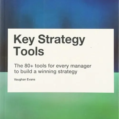 Key Strategy Tools: The 80+ Tools For Every Manager To Build A Winning Strategy